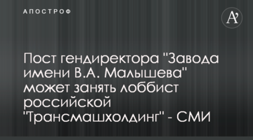 Посаду гендиректора "Заводу імені В.А. Малишева" може зайняти лобіст російської "Трансмашхолдинг" - ЗМІ