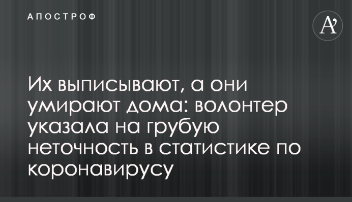 Их выписывают, а они умирают дома: волонтер указала на грубую неточность в статистике по коронавирусу