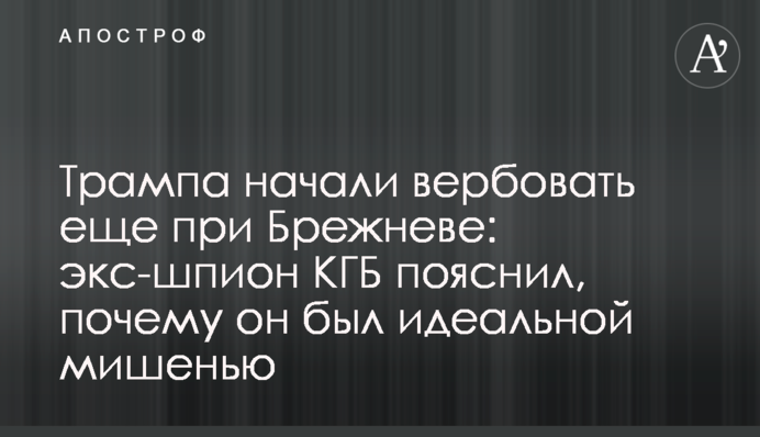 Трампа почали вербувати ще за часів Брежнєва: екс-шпигун КДБ пояснив, чому він був ідеальною мішенню