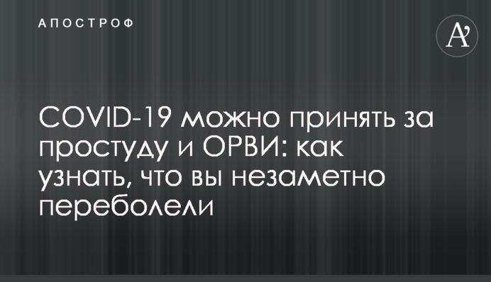 COVID-19 можна прийняти за застуду та ГРВІ: як дізнатися, що ви непомітно перехворіли