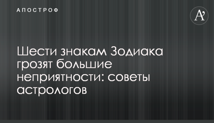 Шести знакам Зодіаку загрожують великі неприємності: поради астрологів