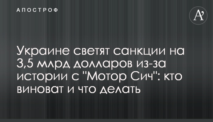 Украине светят санкции на 3,5 млрд долларов из-за истории с "Мотор Сич": кто виноват и что делать