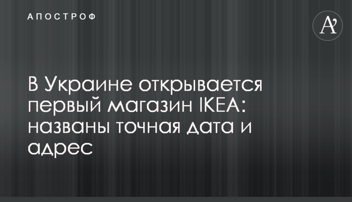 В Україні відкривається перший магазин ІКЕА: названі точна дата і адреса