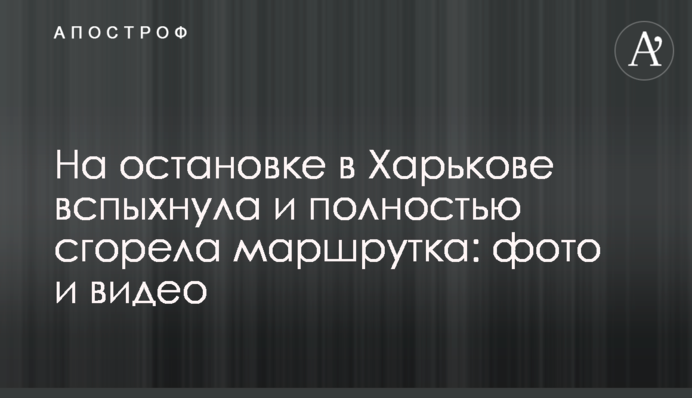 На остановке в Харькове вспыхнула и полностью сгорела маршрутка: фото и видео