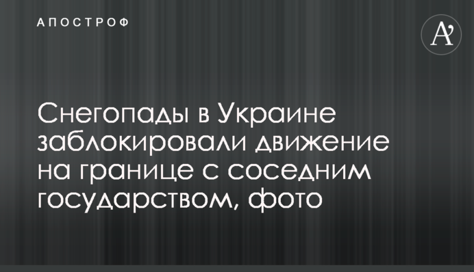 Снегопады в Украине заблокировали движение на границе с соседним государством, фото