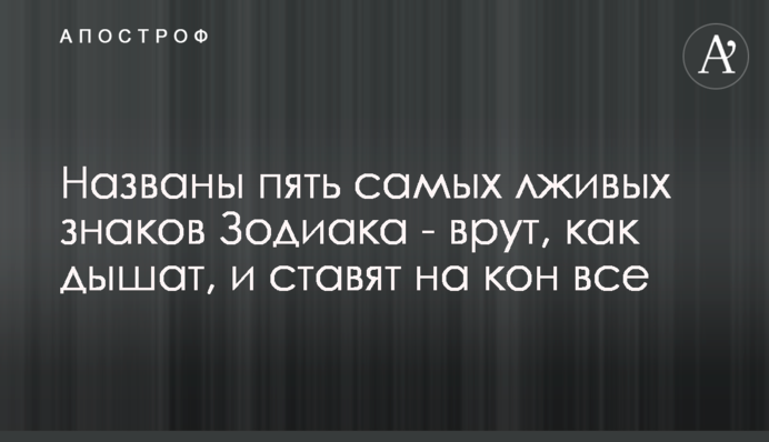 Названі п'ять найбільш брехливі знаки Зодіаку - брешуть, як дихають, і ставлять на кін усе