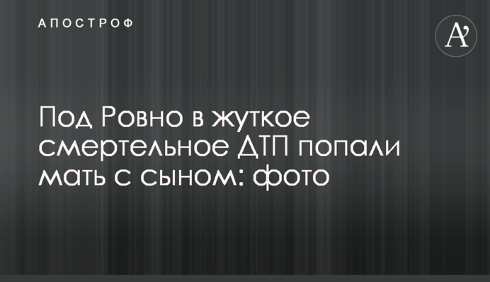 Під Рівним у страшну смертельну ДТП потрапили мати з сином: фото