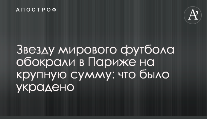 Зірку світового футболу обікрали в Парижі на велику суму: що було вкрадено
