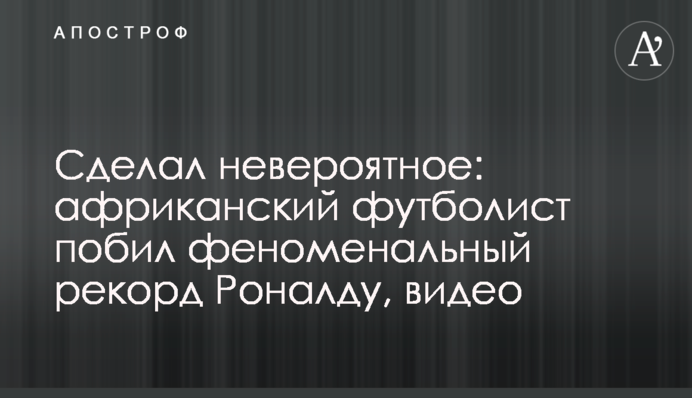 Зробив неймовірне: африканський футболіст побив феноменальний рекорд Роналду, відео
