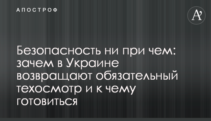 Безпека ні при чому: навіщо в Україні повертають обов'язковий техогляд і до чого готуватися