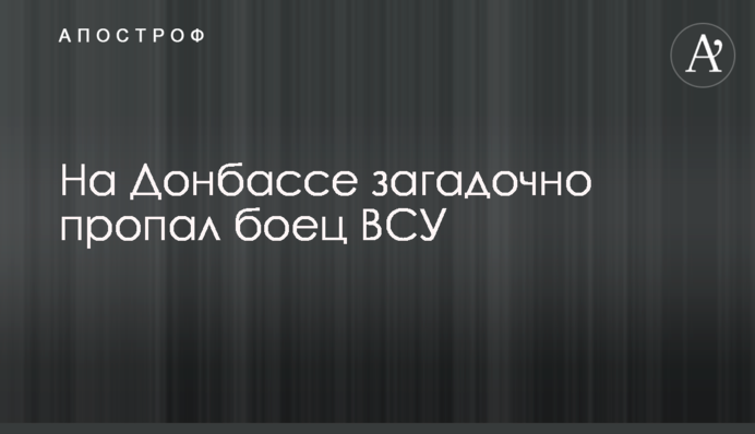 На Донбасі загадково зник боєць ЗСУ