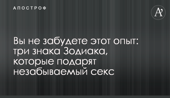 Вы не забудете этот опыт: три знака Зодиака, которые подарят незабываемый секс