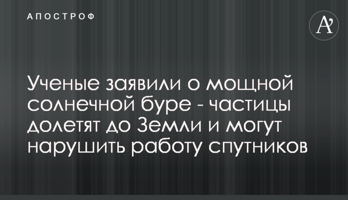 ​Вчені заявили про потужну сонячну бурю - частинки долетять до Землі і можуть порушити роботу супутників
