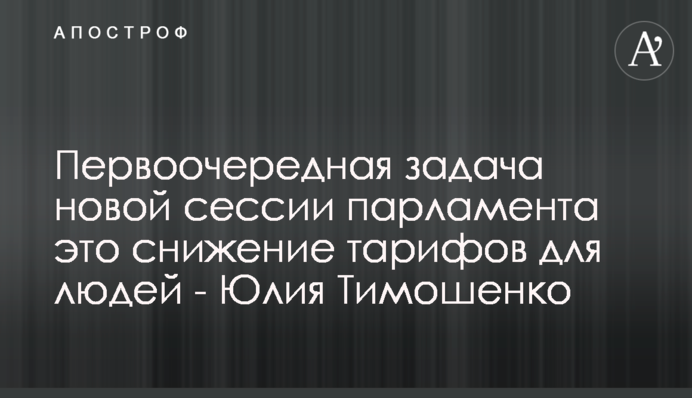 Першочергове завдання нової сесії парламенту це зниження тарифів для людей - Юлія Тимошенко