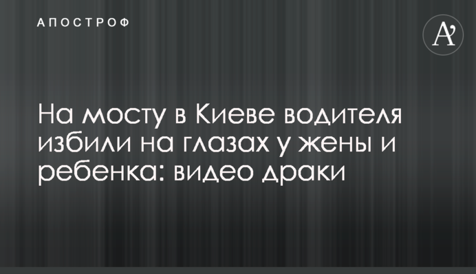 На мосту в Киеве водителя избили на глазах у жены и ребенка: видео драки