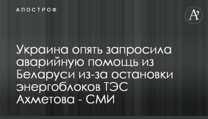 Украина опять запросила аварийную помощь из Беларуси из-за остановки энергоблоков ТЭС Ахметова - СМИ