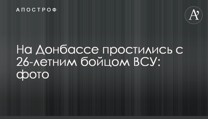 На Донбассе простились с 26-летним бойцом ВСУ: фото