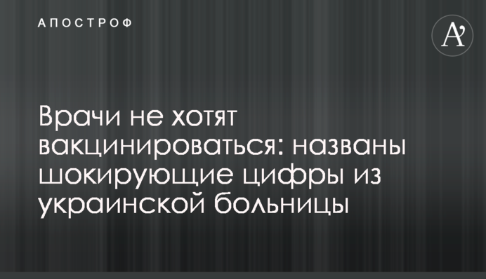 Врачи не хотят вакцинироваться: названы шокирующие цифры из украинской больницы