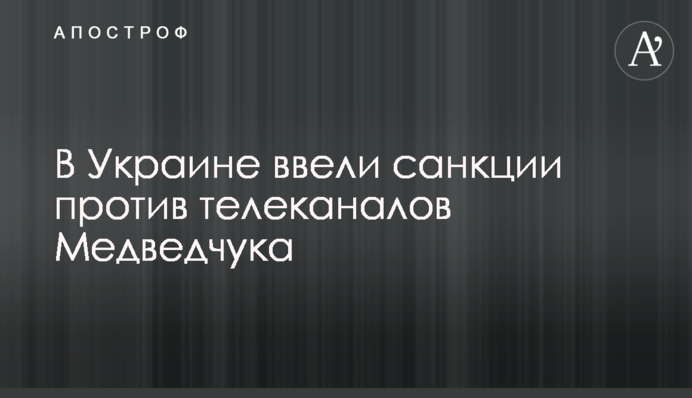 В Украине ввели санкции против телеканалов Медведчука