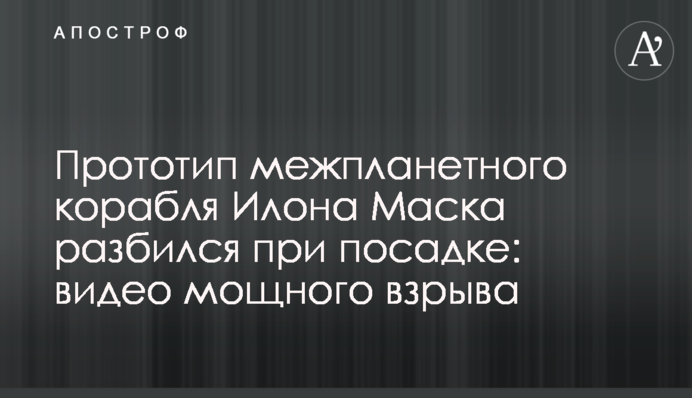 Прототип межпланетного корабля Илона Маска разбился при посадке: видео мощного взрыва