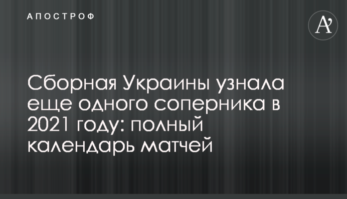 Сборная Украины узнала еще одного соперника в 2021 году: полный календарь матчей