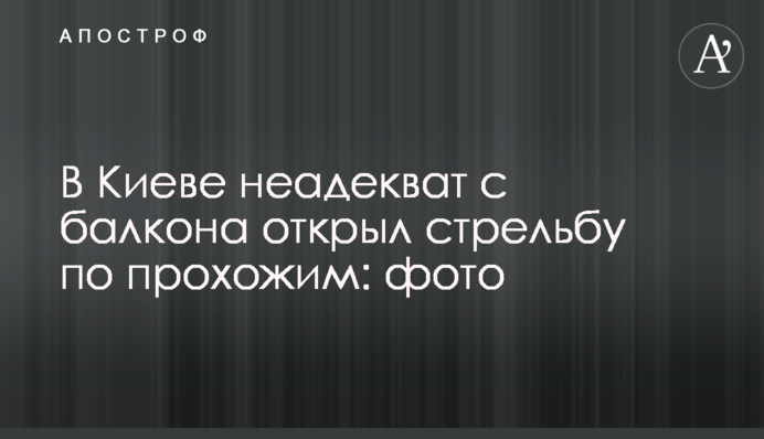В Киеве неадекват с балкона открыл стрельбу по прохожим: фото