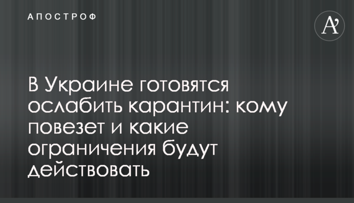 В Украине готовятся ослабить карантин: кому повезет и какие ограничения будут действовать