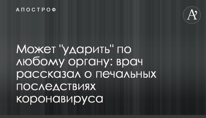 Може "вдарити" по будь-якому органу: лікар розповів про сумні наслідки коронавірусу