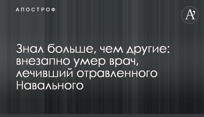 Знав більше, ніж інші: раптово помер лікар, який лікував отруєного Навального