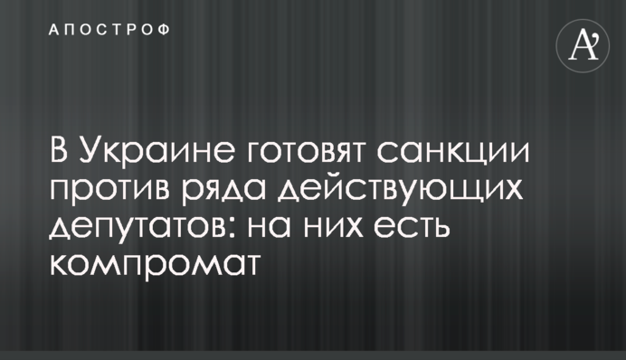 В Україні готують санкції проти ряду діючих депутатів: на них є компромат