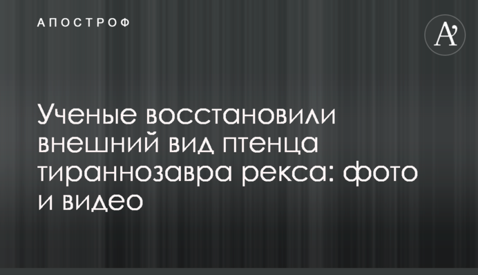 Ученые восстановили внешний вид птенца тираннозавра рекса: фото и видео