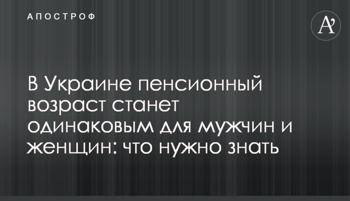 В Украине пенсионный возраст станет одинаковым для мужчин и женщин: что нужно знать