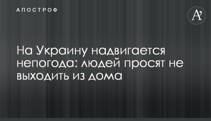 На Украину надвигается непогода: людей просят не выходить из дома