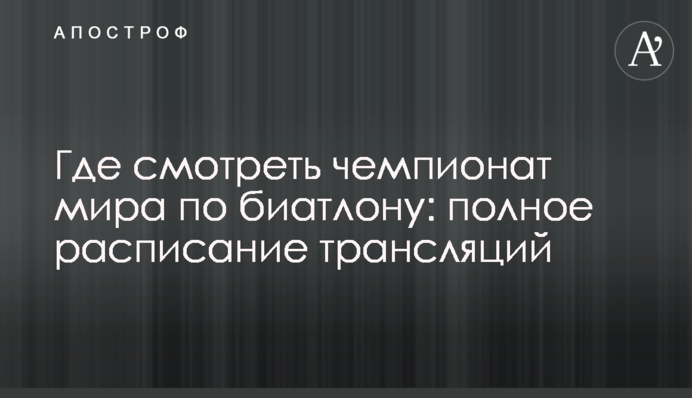 Где смотреть чемпионат мира по биатлону: полное расписание трансляций