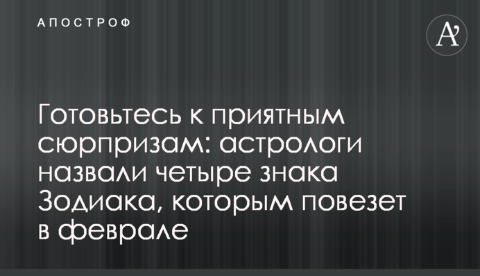 Готовьтесь к приятным сюрпризам: астрологи назвали четыре знака Зодиака, которым повезет в феврале