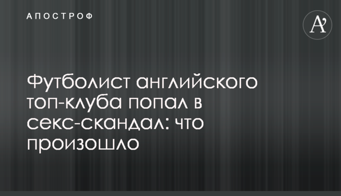 Футболіст англійського топ-клубу потрапив в секс-скандал: що сталося