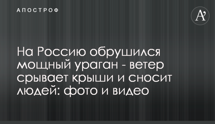 На Россию обрушился мощный ураган - ветер срывает крыши и сносит людей: фото и видео
