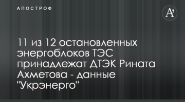 11 из 12 остановленных энергоблоков ТЭС принадлежат ДТЭК Рината Ахметова - данные "Укрэнерго"