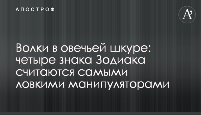 Вовки в овечій шкурі: чотири знака Зодіаку вважаються найбільш спритними маніпуляторами