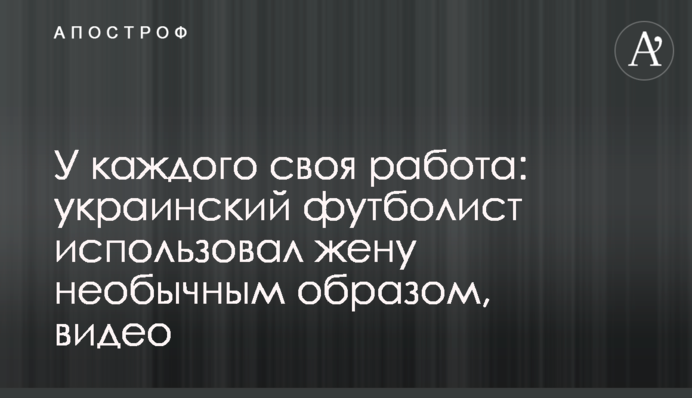 У кожного своя робота: український футболіст використав дружину незвичайним чином, відео