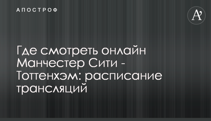 Де дивитися онлайн Манчестер Сіті - Тоттенгем: розклад трансляцій