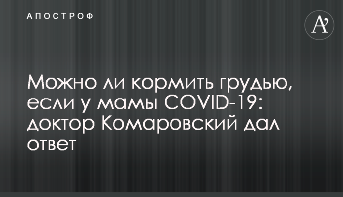 Чи можна годувати грудьми, якщо у мами COVID-19: доктор Комаровський дав відповідь