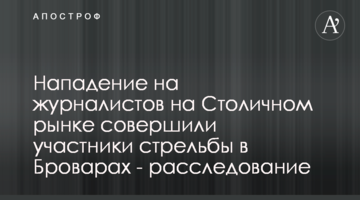 Нападение на журналистов на Столичном рынке совершили участники стрельбы в Броварах - расследование