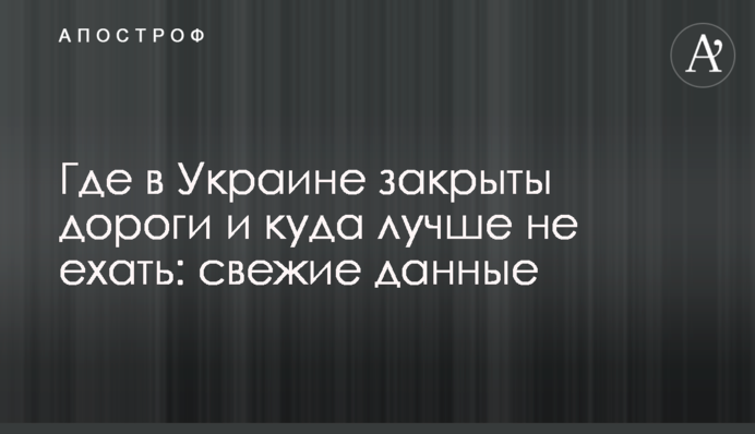 Де в Україні закриті дороги і куди Краще не їхати: свіжі дані