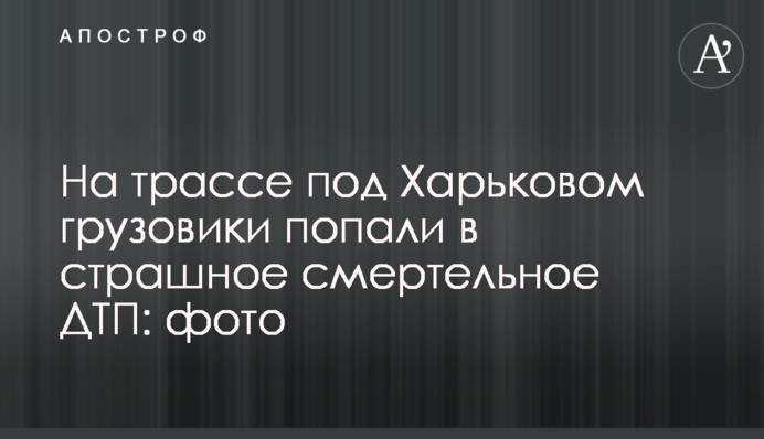 На трасі під Харковом вантажівки потрапили в страшну смертельну ДТП: фото