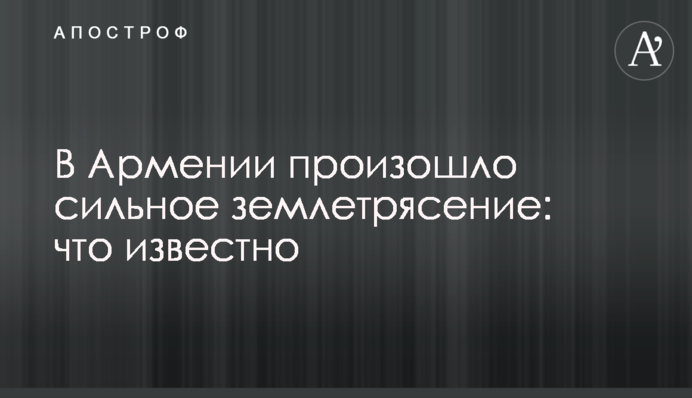У Вірменії стався сильний землетрус: що відомо