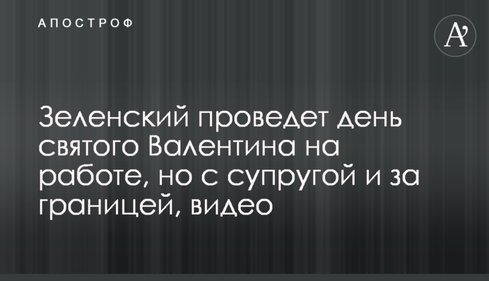 Зеленський проведе день святого Валентина на роботі, але з дружиною і за кордоном, відео