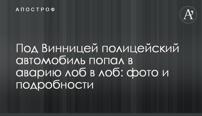 Під Вінницею поліцейський автомобіль потрапив в аварію лобом у лоб: фото і подробиці