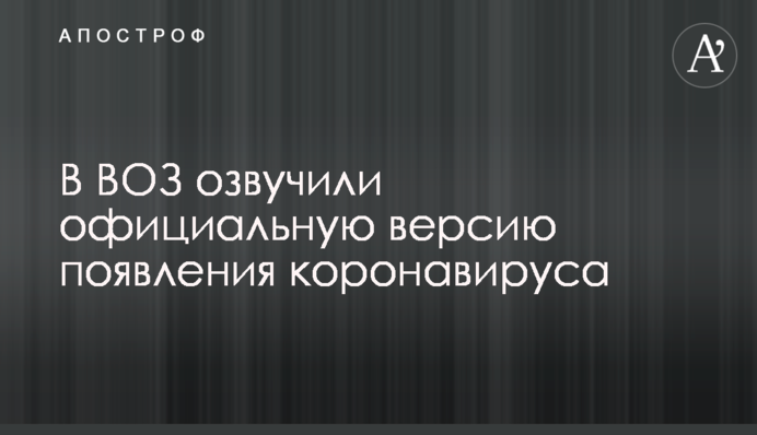 В ВОЗ озвучили официальную версию появления коронавируса