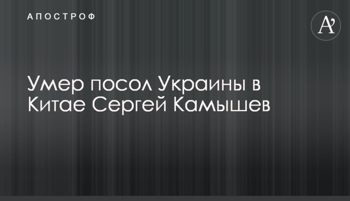 Умер посол Украины в Китае Сергей Камышев